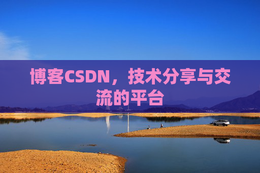 博客CSDN，技术分享与交流的平台
